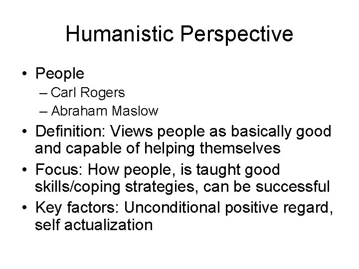 Humanistic Perspective • People – Carl Rogers – Abraham Maslow • Definition: Views people