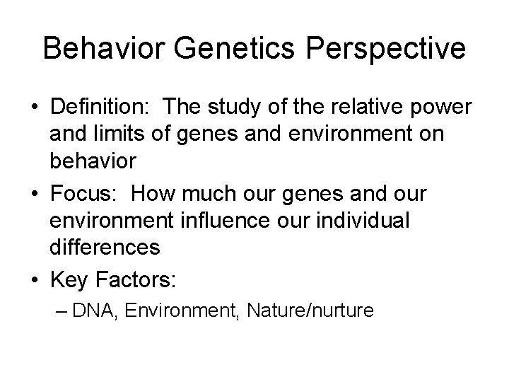 Behavior Genetics Perspective • Definition: The study of the relative power and limits of