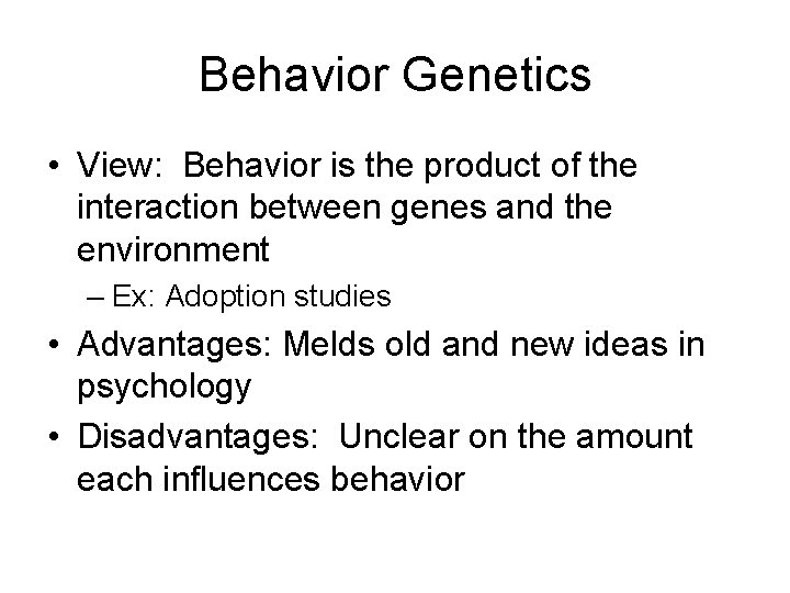 Behavior Genetics • View: Behavior is the product of the interaction between genes and
