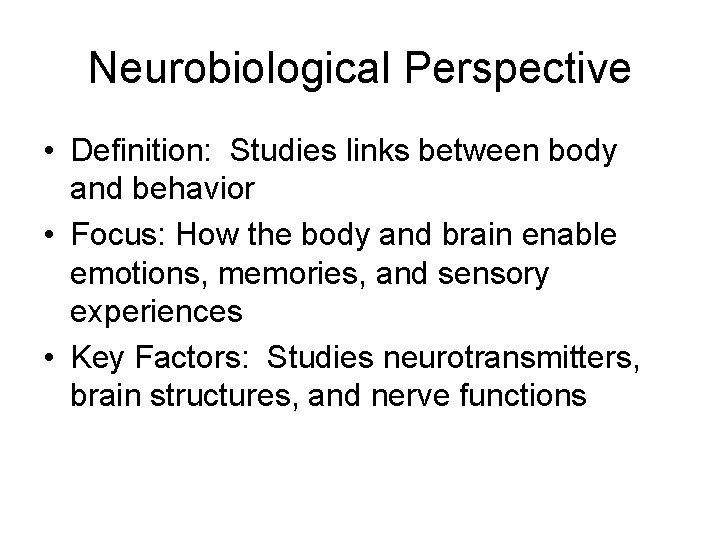 Neurobiological Perspective • Definition: Studies links between body and behavior • Focus: How the