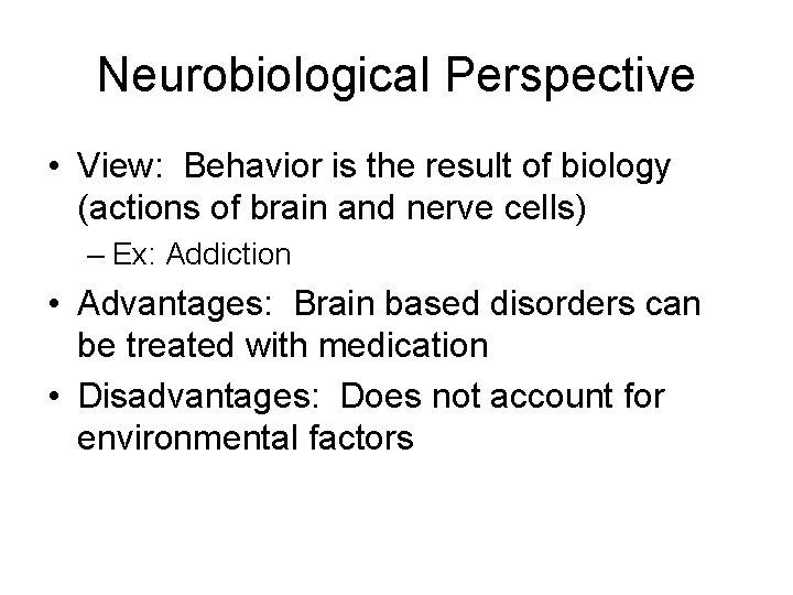 Neurobiological Perspective • View: Behavior is the result of biology (actions of brain and