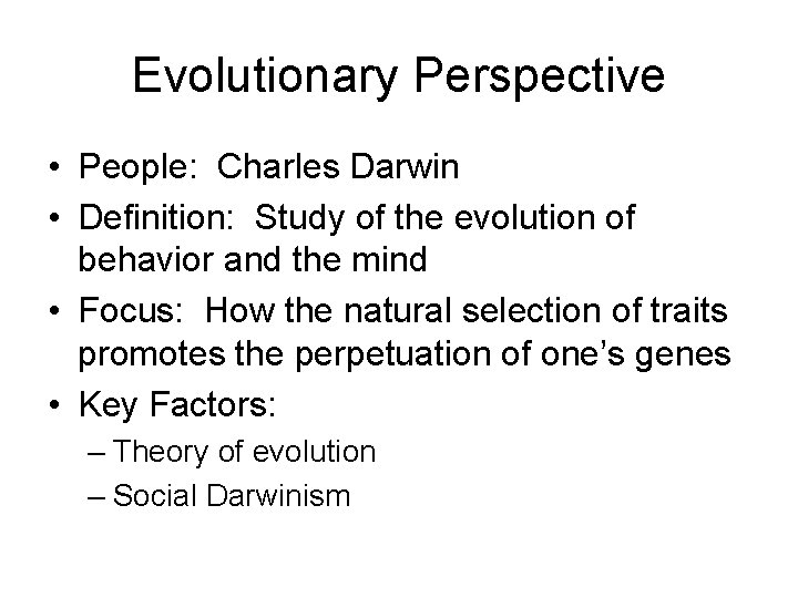 Evolutionary Perspective • People: Charles Darwin • Definition: Study of the evolution of behavior