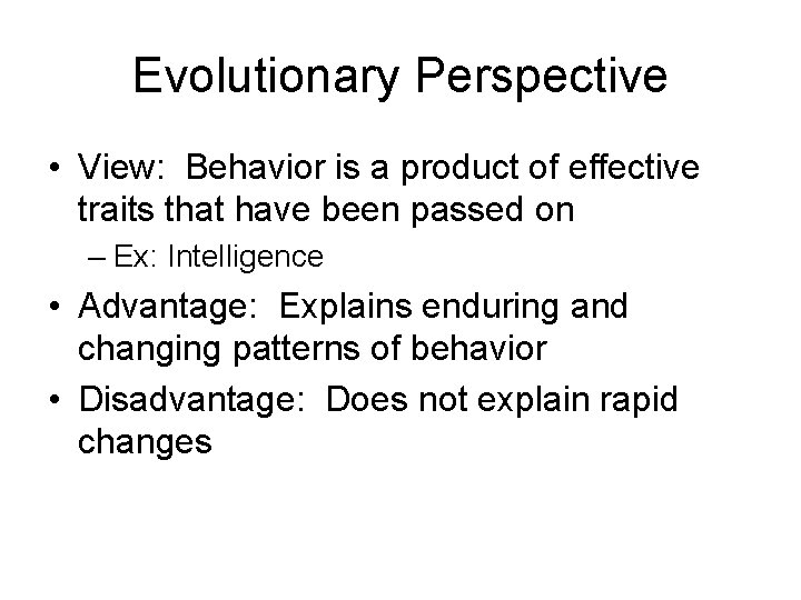 Evolutionary Perspective • View: Behavior is a product of effective traits that have been