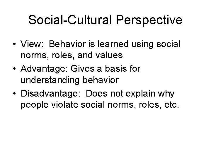 Social-Cultural Perspective • View: Behavior is learned using social norms, roles, and values •