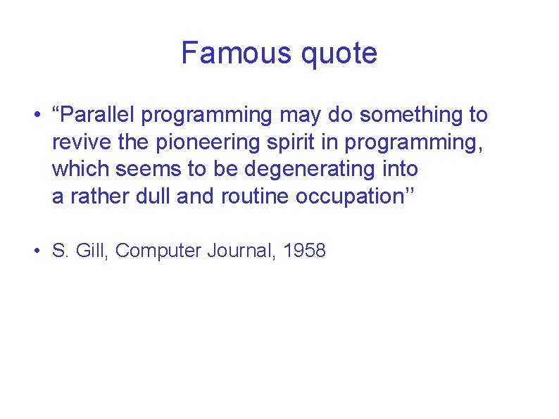 Famous quote • “Parallel programming may do something to revive the pioneering spirit in Famous quote • “Parallel programming may do something to revive the pioneering spirit in