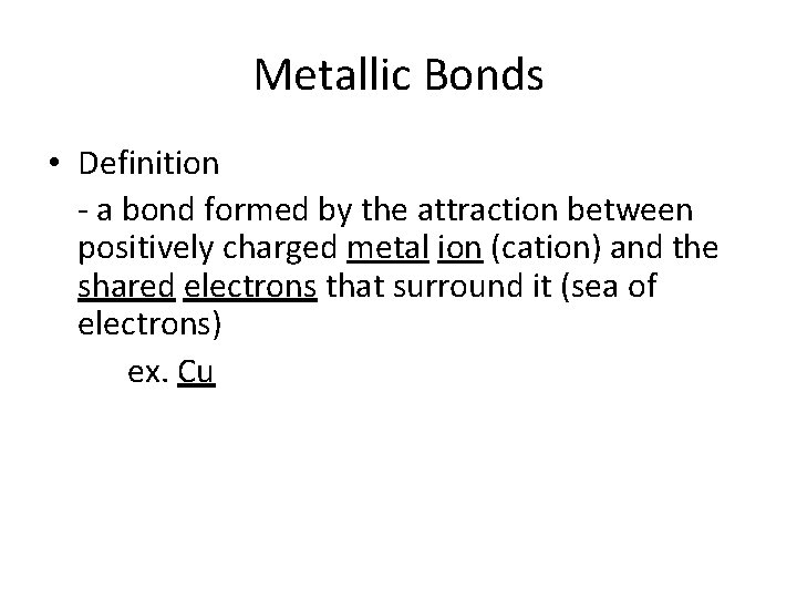 Metallic Bonds • Definition - a bond formed by the attraction between positively charged