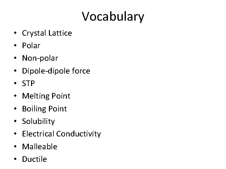 Vocabulary • • • Crystal Lattice Polar Non-polar Dipole-dipole force STP Melting Point Boiling