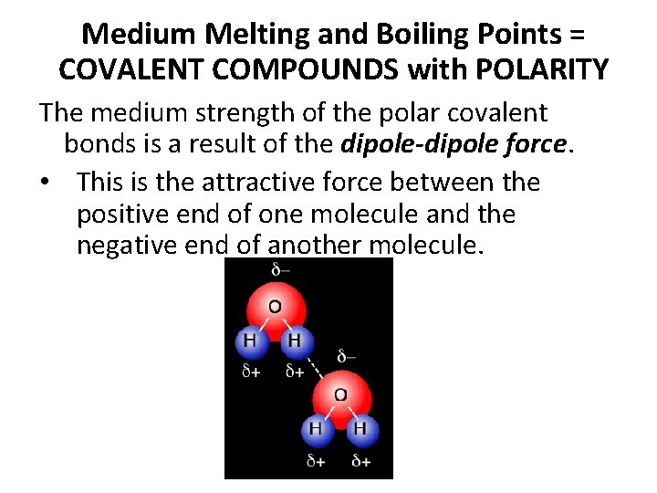 Medium Melting and Boiling Points = COVALENT COMPOUNDS with POLARITY The medium strength of