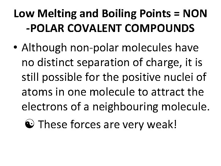 Low Melting and Boiling Points = NON -POLAR COVALENT COMPOUNDS • Although non-polar molecules
