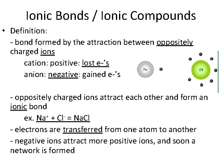 Ionic Bonds / Ionic Compounds • Definition: - bond formed by the attraction between