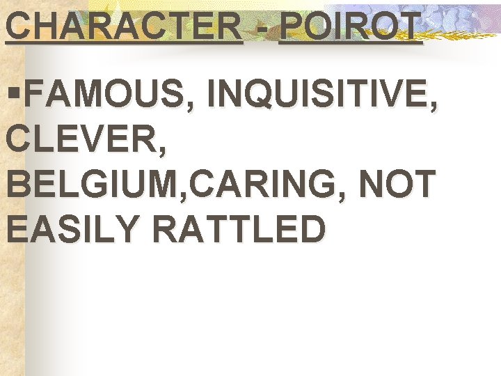 CHARACTER - POIROT §FAMOUS, INQUISITIVE, CLEVER, BELGIUM, CARING, NOT EASILY RATTLED 