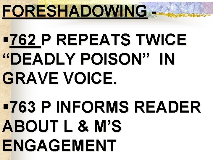 FORESHADOWING - § 762 P REPEATS TWICE “DEADLY POISON” IN GRAVE VOICE. § 763