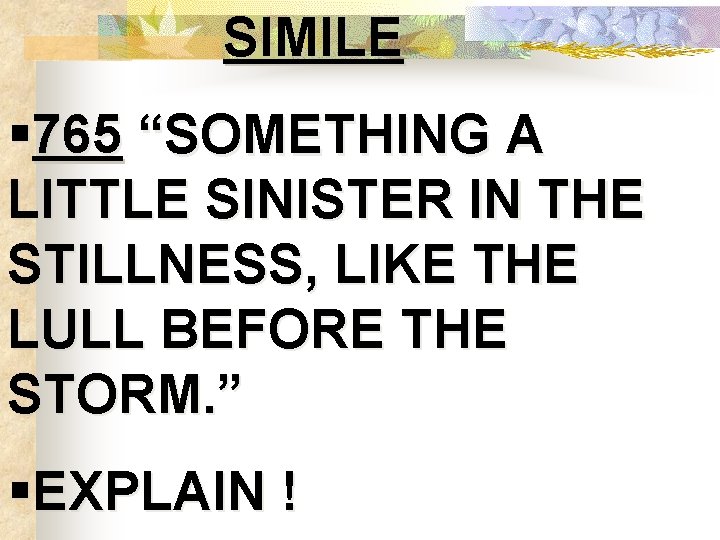 SIMILE § 765 “SOMETHING A LITTLE SINISTER IN THE STILLNESS, LIKE THE LULL BEFORE