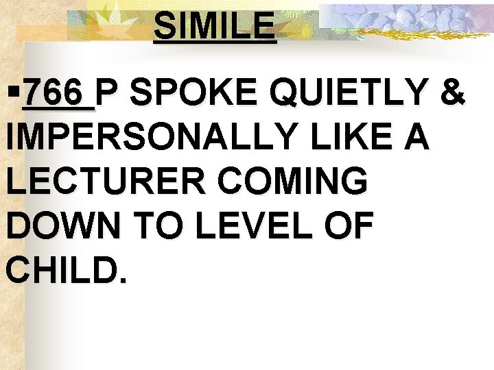 SIMILE § 766 P SPOKE QUIETLY & IMPERSONALLY LIKE A LECTURER COMING DOWN TO