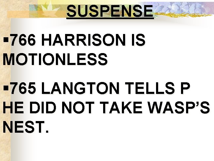 SUSPENSE § 766 HARRISON IS MOTIONLESS § 765 LANGTON TELLS P HE DID NOT
