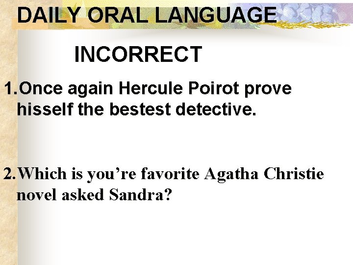 DAILY ORAL LANGUAGE INCORRECT 1. Once again Hercule Poirot prove hisself the bestest detective.