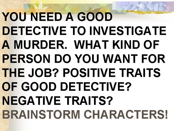 YOU NEED A GOOD DETECTIVE TO INVESTIGATE A MURDER. WHAT KIND OF PERSON DO