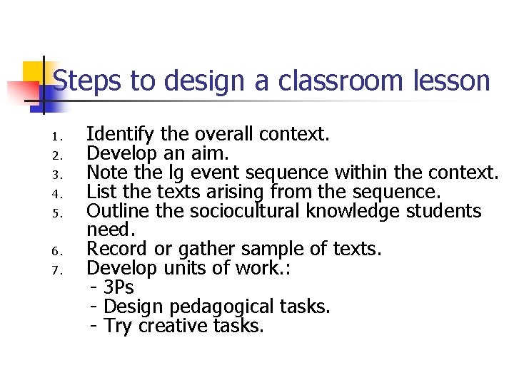 Steps to design a classroom lesson 1. 2. 3. 4. 5. 6. 7. Identify