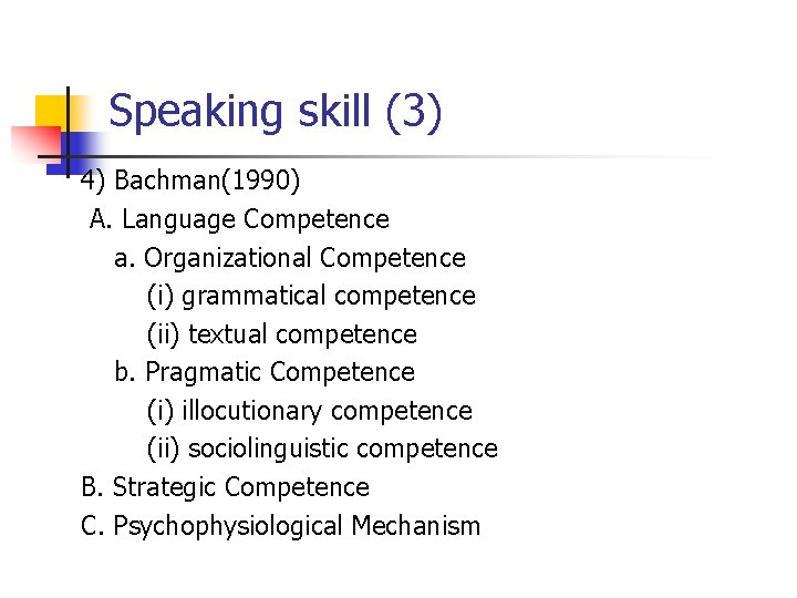 Speaking skill (3) 4) Bachman(1990) A. Language Competence a. Organizational Competence (i) grammatical competence