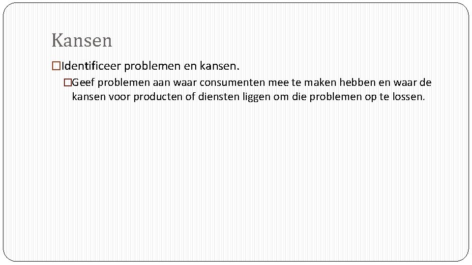 Kansen �Identificeer problemen en kansen. �Geef problemen aan waar consumenten mee te maken hebben