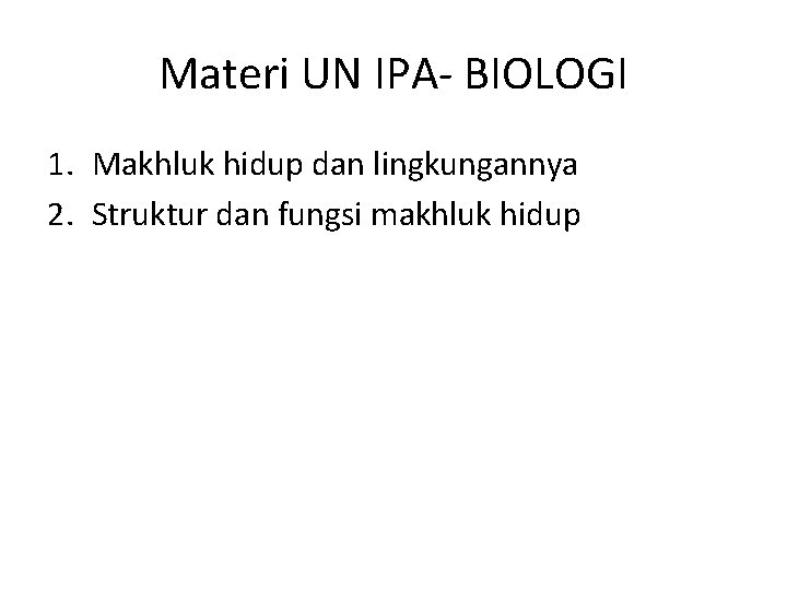 Materi UN IPA BIOLOGI 1. Makhluk hidup dan lingkungannya 2. Struktur dan fungsi makhluk