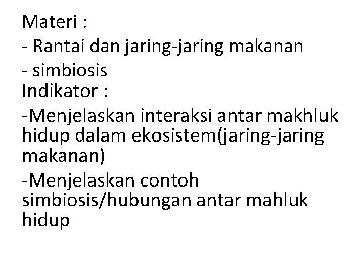 Materi : Rantai dan jaring makanan simbiosis Indikator : Menjelaskan interaksi antar makhluk hidup