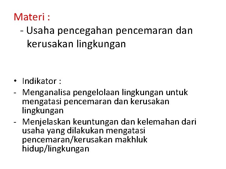 Materi : Usaha pencegahan pencemaran dan kerusakan lingkungan • Indikator : Menganalisa pengelolaan lingkungan