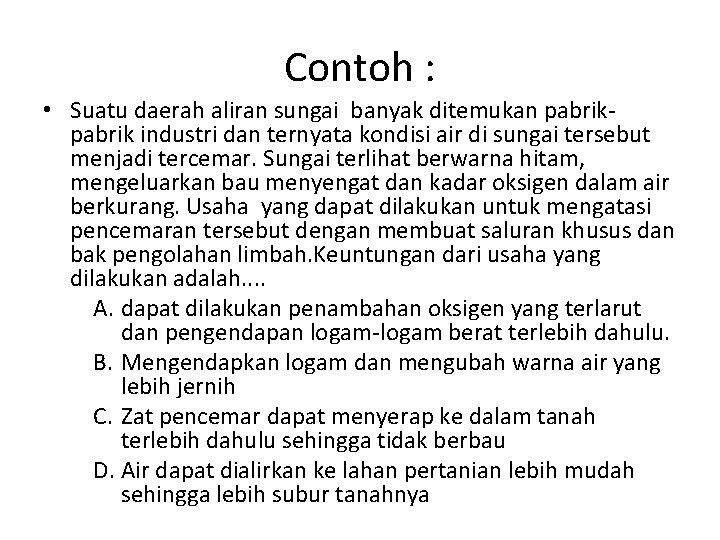 Contoh : • Suatu daerah aliran sungai banyak ditemukan pabrik industri dan ternyata kondisi