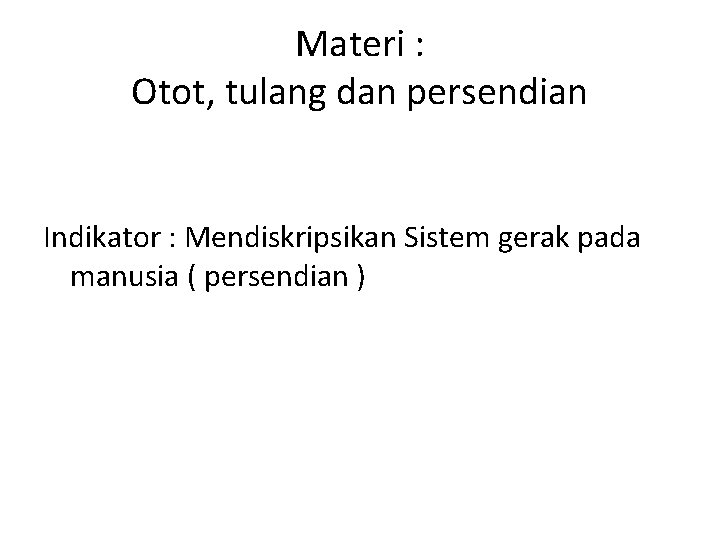 Materi : Otot, tulang dan persendian Indikator : Mendiskripsikan Sistem gerak pada manusia (