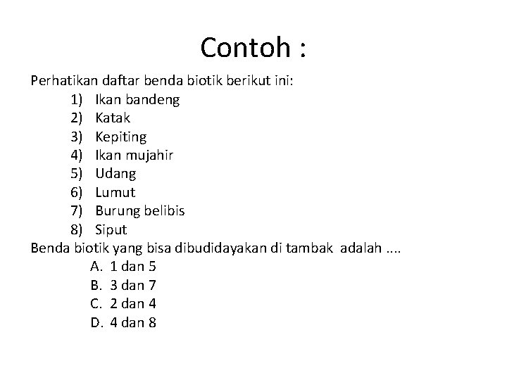 Contoh : Perhatikan daftar benda biotik berikut ini: 1) Ikan bandeng 2) Katak 3)