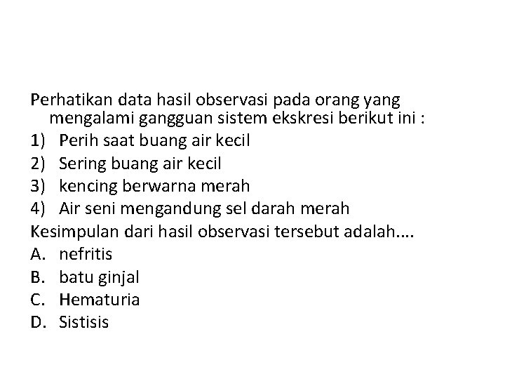 Perhatikan data hasil observasi pada orang yang mengalami gangguan sistem ekskresi berikut ini :