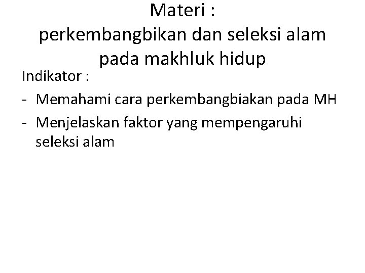 Materi : perkembangbikan dan seleksi alam pada makhluk hidup Indikator : Memahami cara perkembangbiakan