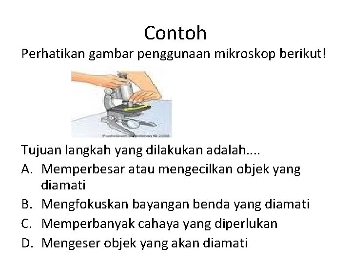 Contoh Perhatikan gambar penggunaan mikroskop berikut! Tujuan langkah yang dilakukan adalah. . A. Memperbesar