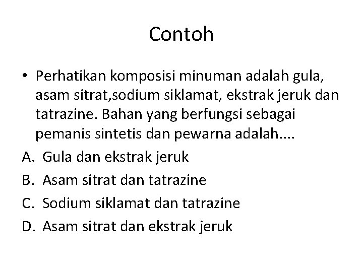 Contoh • Perhatikan komposisi minuman adalah gula, asam sitrat, sodium siklamat, ekstrak jeruk dan