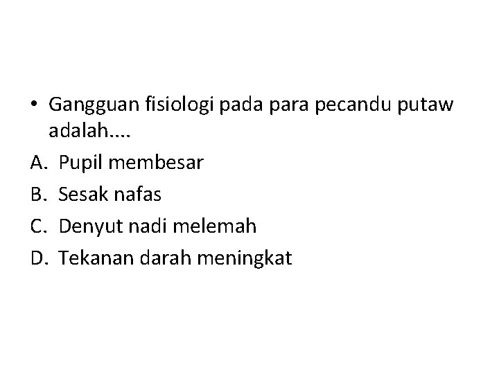  • Gangguan fisiologi pada para pecandu putaw adalah. . A. Pupil membesar B.