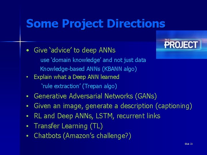 Some Project Directions • Give ‘advice’ to deep ANNs use ‘domain knowledge’ and not