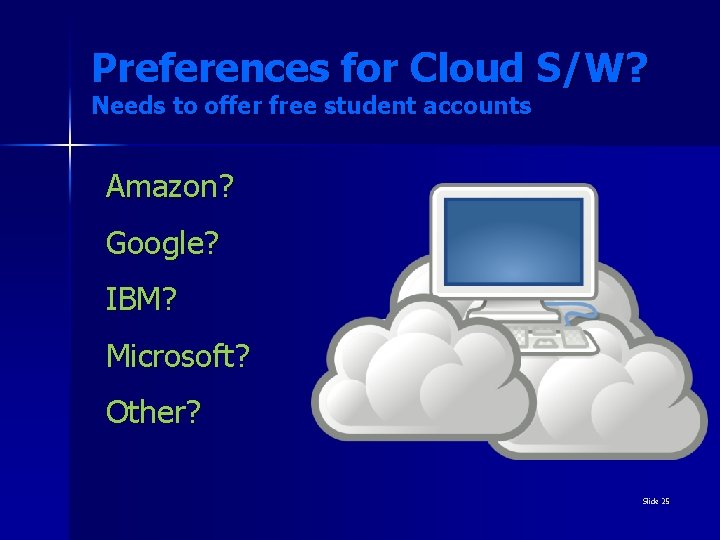 Preferences for Cloud S/W? Needs to offer free student accounts Amazon? Google? IBM? Microsoft?