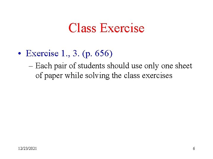 Class Exercise • Exercise 1. , 3. (p. 656) – Each pair of students