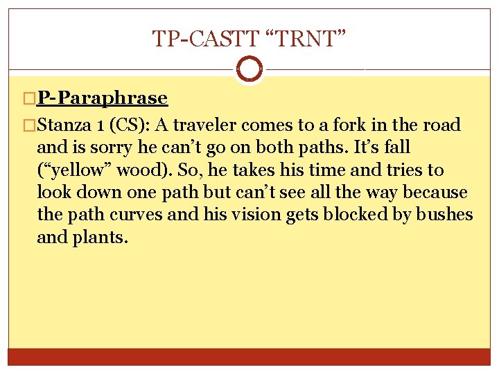 TP-CASTT “TRNT” �P-Paraphrase �Stanza 1 (CS): A traveler comes to a fork in the