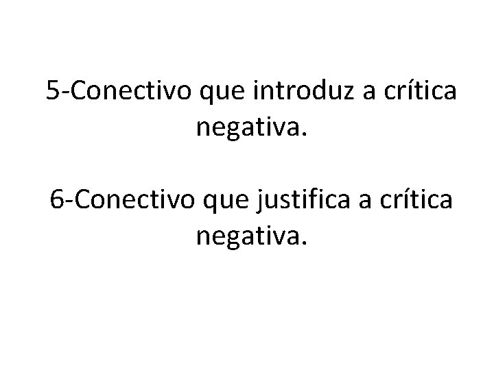 5 -Conectivo que introduz a crítica negativa. 6 -Conectivo que justifica a crítica negativa.