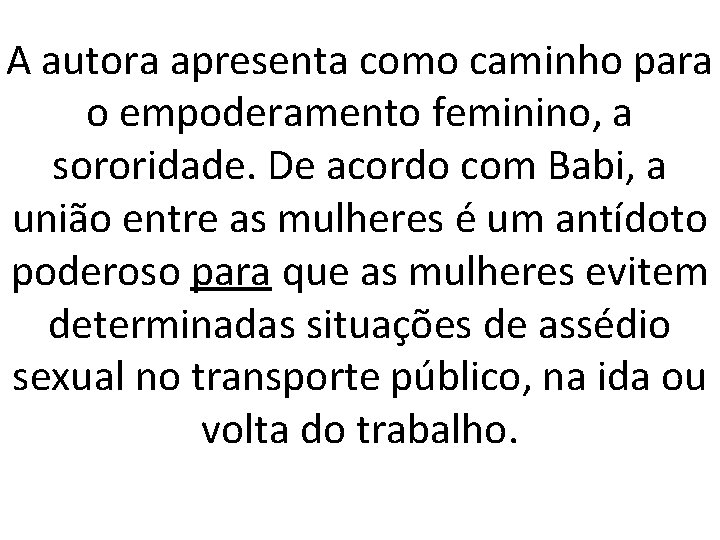 A autora apresenta como caminho para o empoderamento feminino, a sororidade. De acordo com