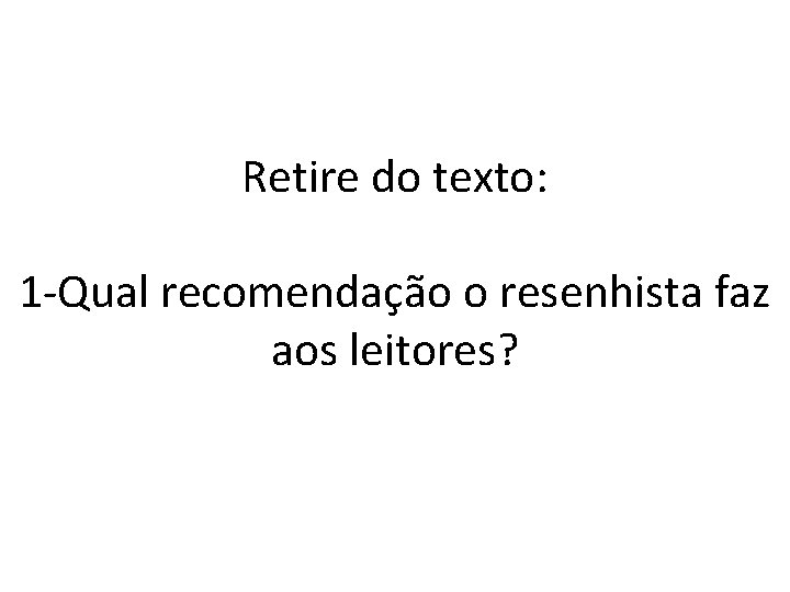 Retire do texto: 1 -Qual recomendação o resenhista faz aos leitores? 