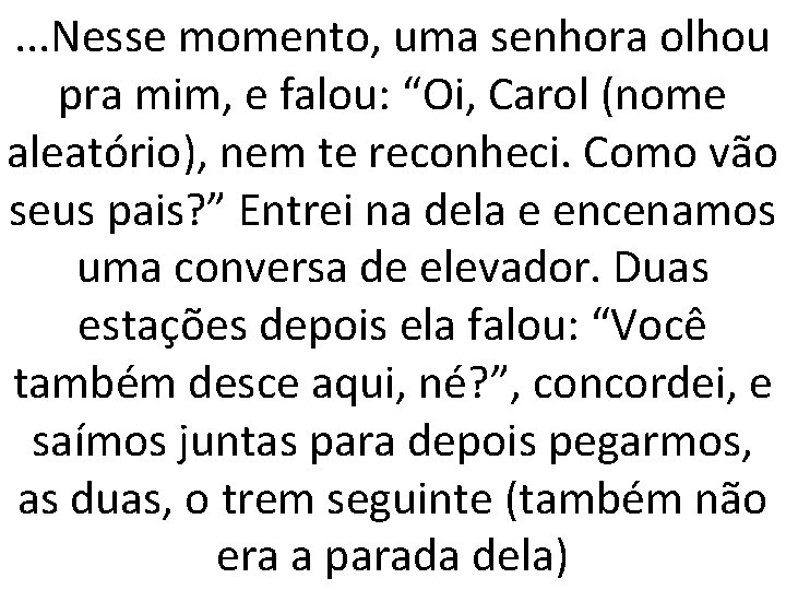 . . . Nesse momento, uma senhora olhou pra mim, e falou: “Oi, Carol