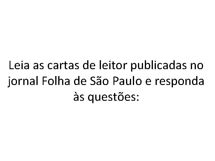 Leia as cartas de leitor publicadas no jornal Folha de São Paulo e responda