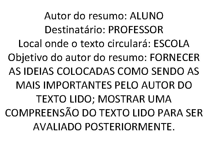 Autor do resumo: ALUNO Destinatário: PROFESSOR Local onde o texto circulará: ESCOLA Objetivo do