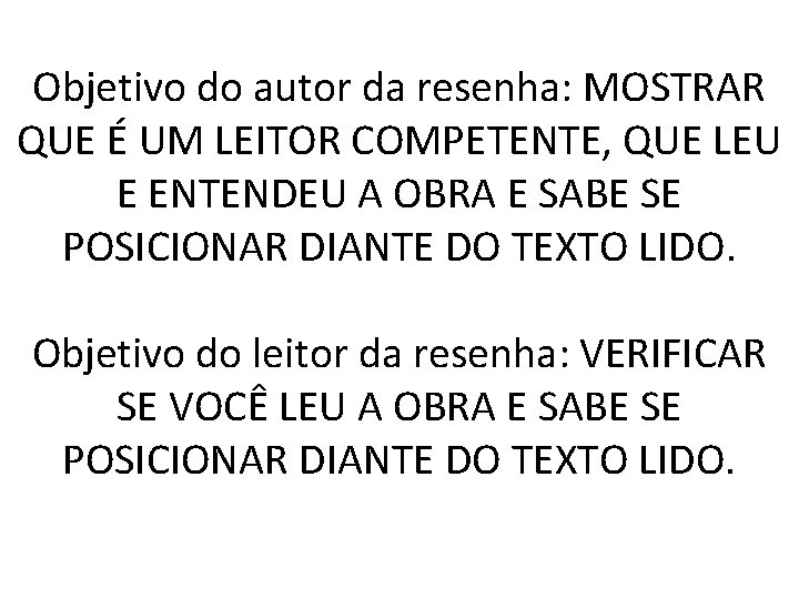 Objetivo do autor da resenha: MOSTRAR QUE É UM LEITOR COMPETENTE, QUE LEU E