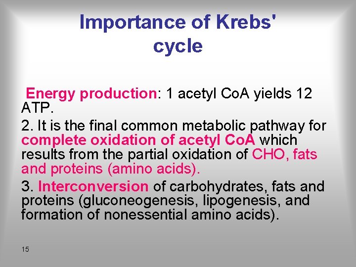Importance of Krebs' cycle Energy production: 1 acetyl Co. A yields 12 ATP. 2.