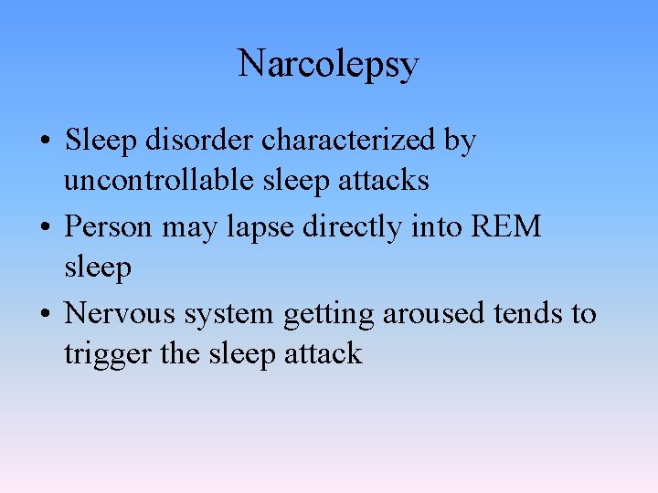Narcolepsy • Sleep disorder characterized by uncontrollable sleep attacks • Person may lapse directly