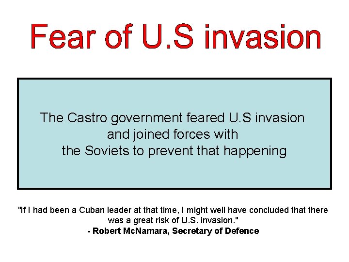 The Castro government feared U. S invasion and joined forces with the Soviets to