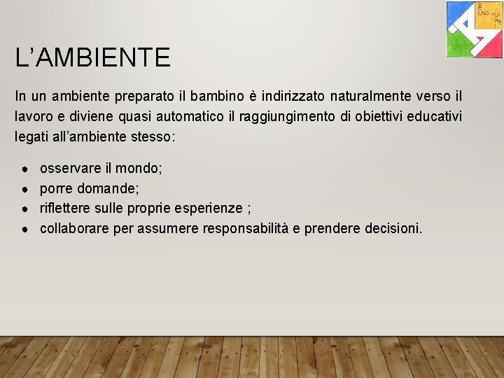 L’AMBIENTE In un ambiente preparato il bambino è indirizzato naturalmente verso il lavoro e